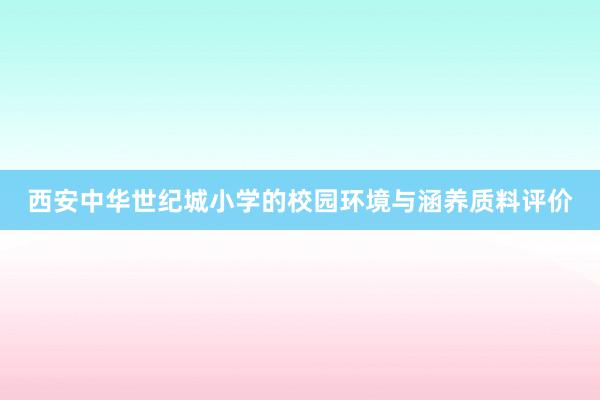 西安中华世纪城小学的校园环境与涵养质料评价